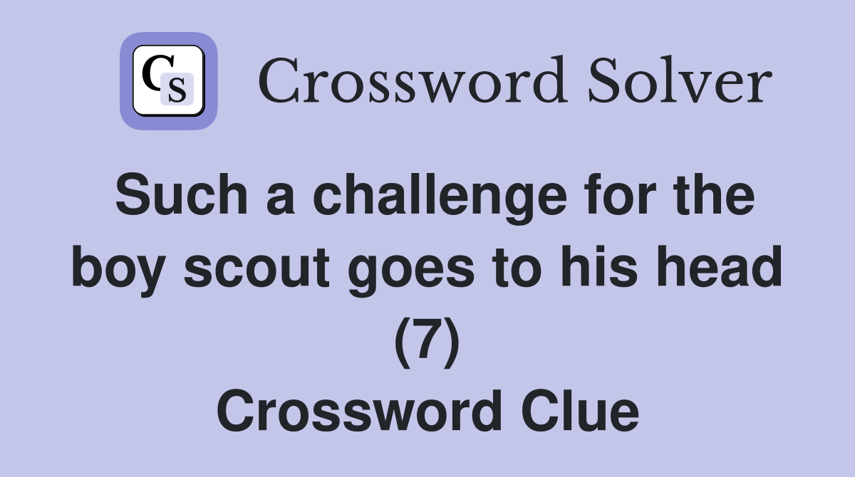 Such a challenge for the boy scout goes to his head (7) Crossword Clue