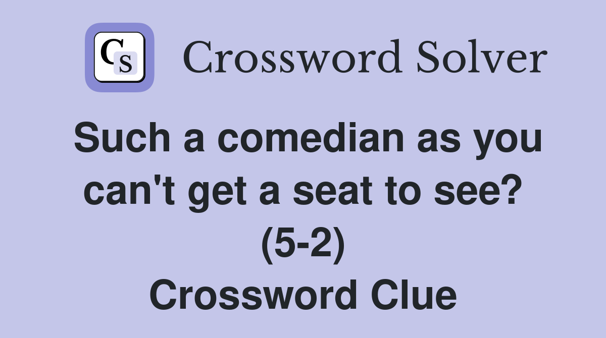 Such a comedian as you can't get a seat to see? (5-2) Crossword Clue