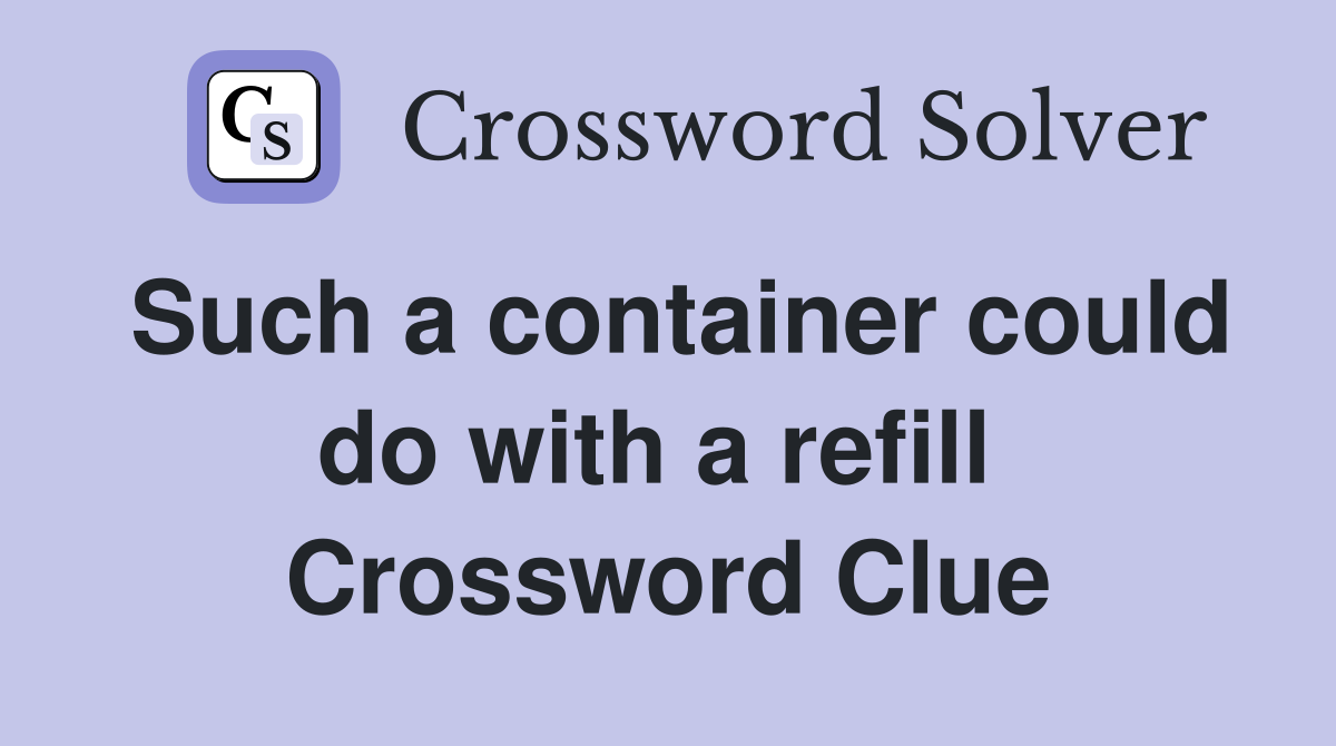 Such a container could do with a refill  Crossword Clue