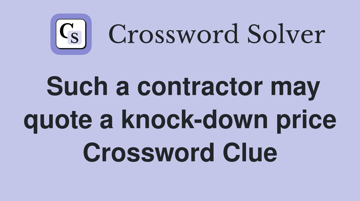 Such a contractor may quote a knock-down price Crossword Clue