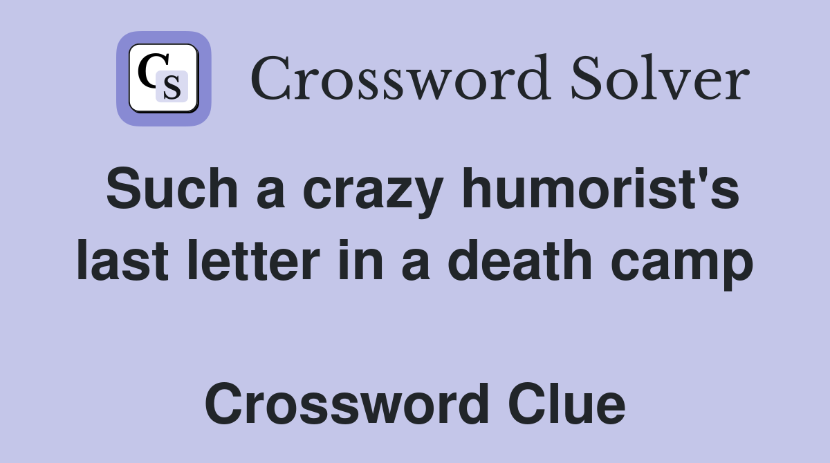 Such a crazy humorist's last letter in a death camp  Crossword Clue