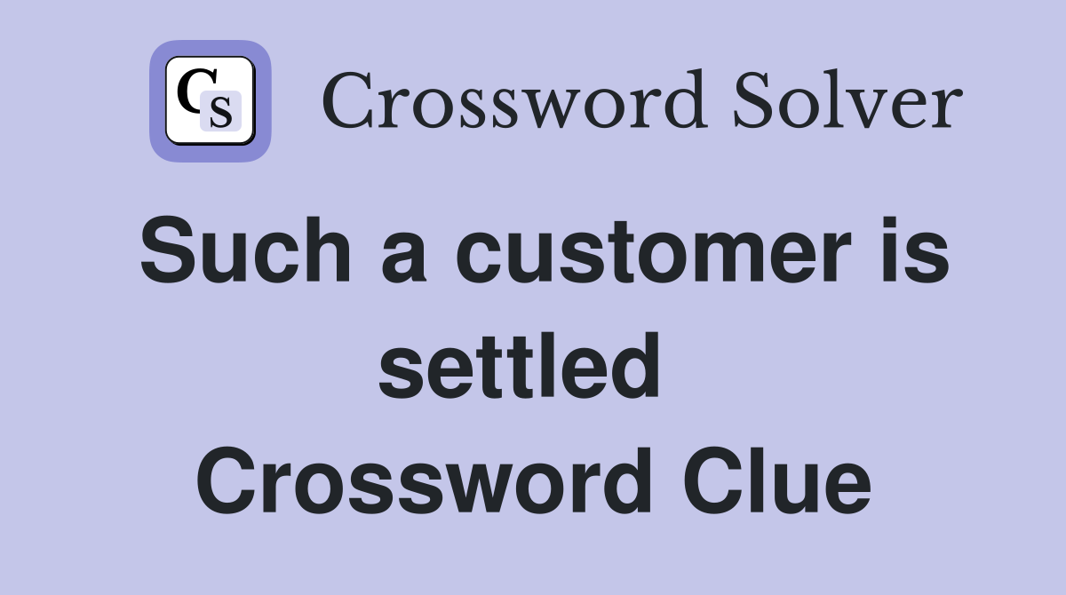 Such a customer is settled  Crossword Clue