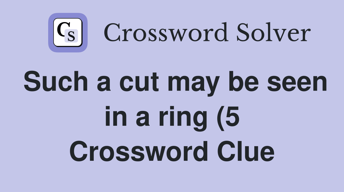 Such a cut may be seen in a ring (5) Crossword Clue Answers Such a cut may be seen in a ring (5) Crossword Clue Answers