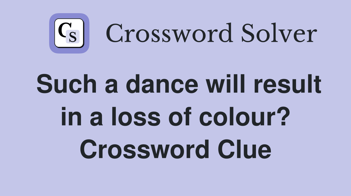 Such a dance will result in a loss of colour? Crossword Clue