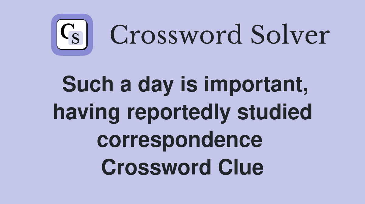 Such a day is important, having reportedly studied correspondence  Crossword Clue