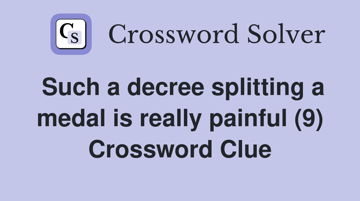Such a decree splitting a medal is really painful (9) Crossword Clue