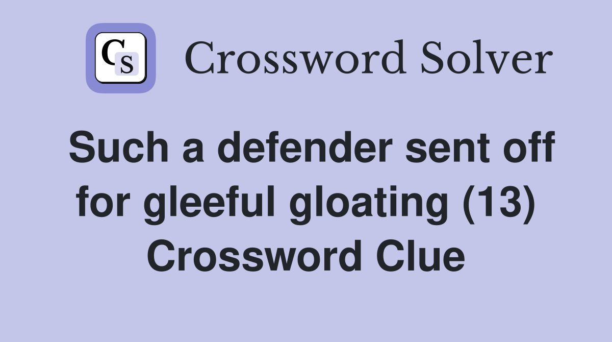Such a defender sent off for gleeful gloating (13) Crossword Clue