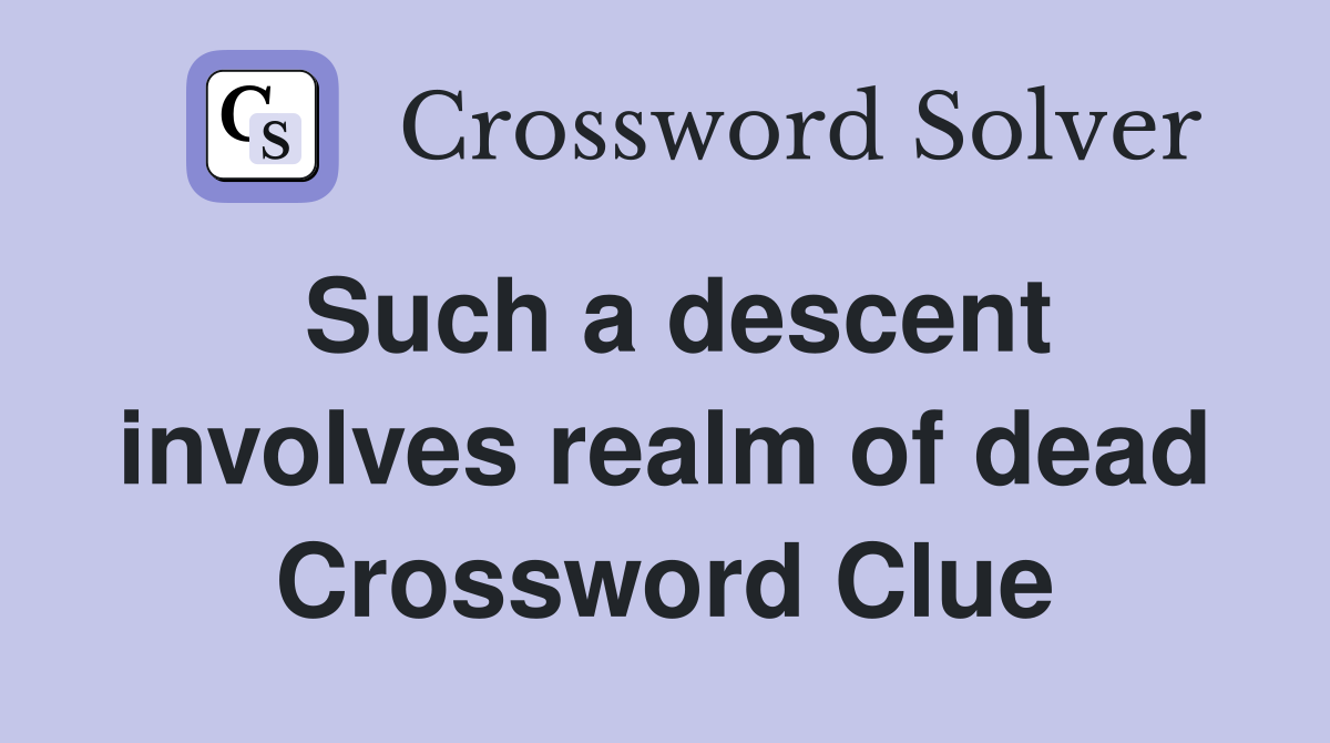 Such a descent involves realm of dead Crossword Clue