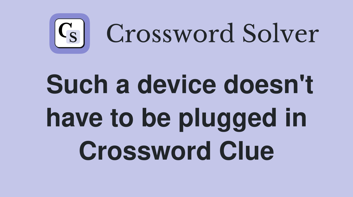 Such a device doesn't have to be plugged in Crossword Clue