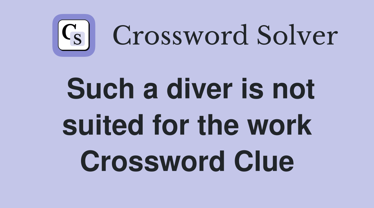 Such a diver is not suited for the work Crossword Clue