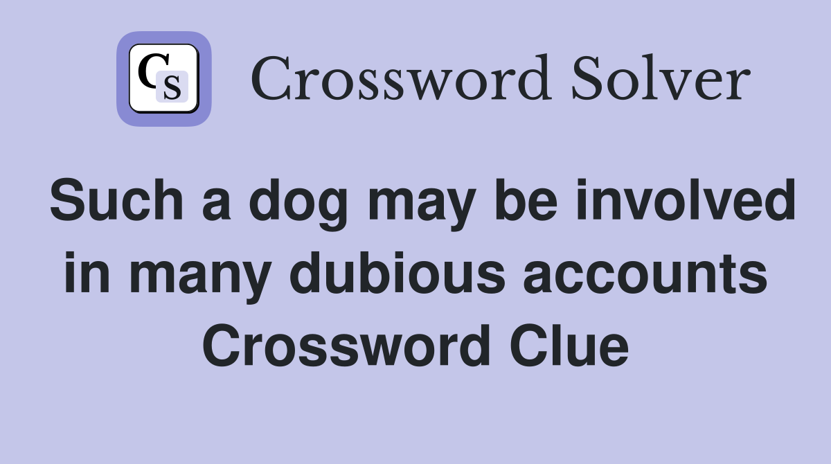 Such a dog may be involved in many dubious accounts Crossword Clue