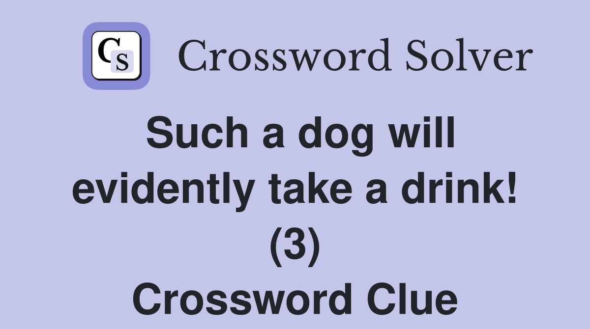 Such a dog will evidently take a drink! (3) Crossword Clue