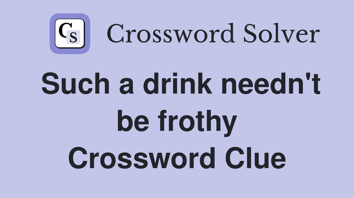 Such a drink needn't be frothy Crossword Clue