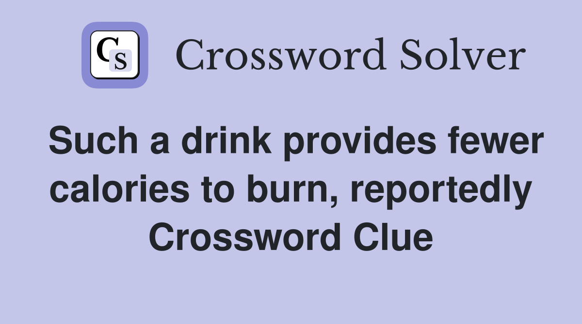Such a drink provides fewer calories to burn, reportedly Crossword Clue