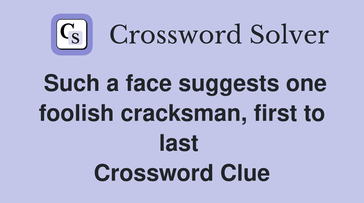 Such a face suggests one foolish cracksman, first to last  Crossword Clue