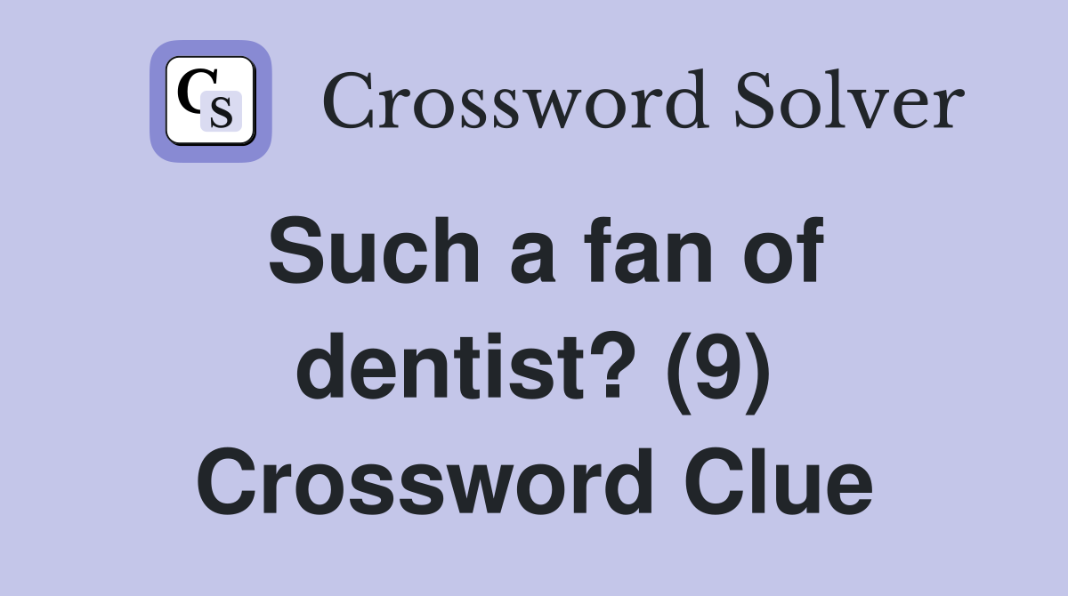 Such a fan of dentist? (9) Crossword Clue