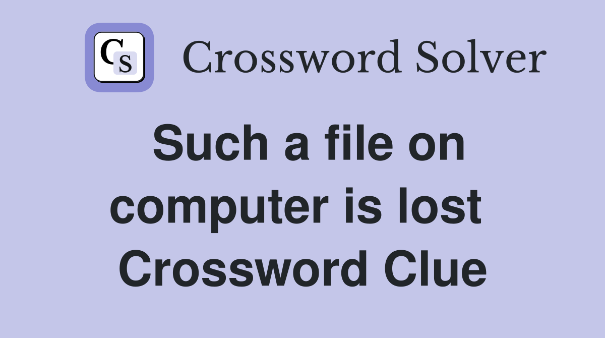 Such a file on computer is lost  Crossword Clue