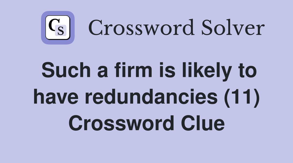 Such a firm is likely to have redundancies (11) Crossword Clue