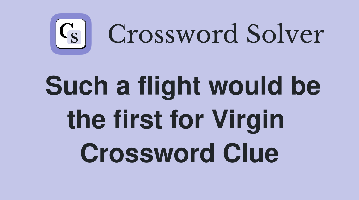 Such a flight would be the first for Virgin  Crossword Clue