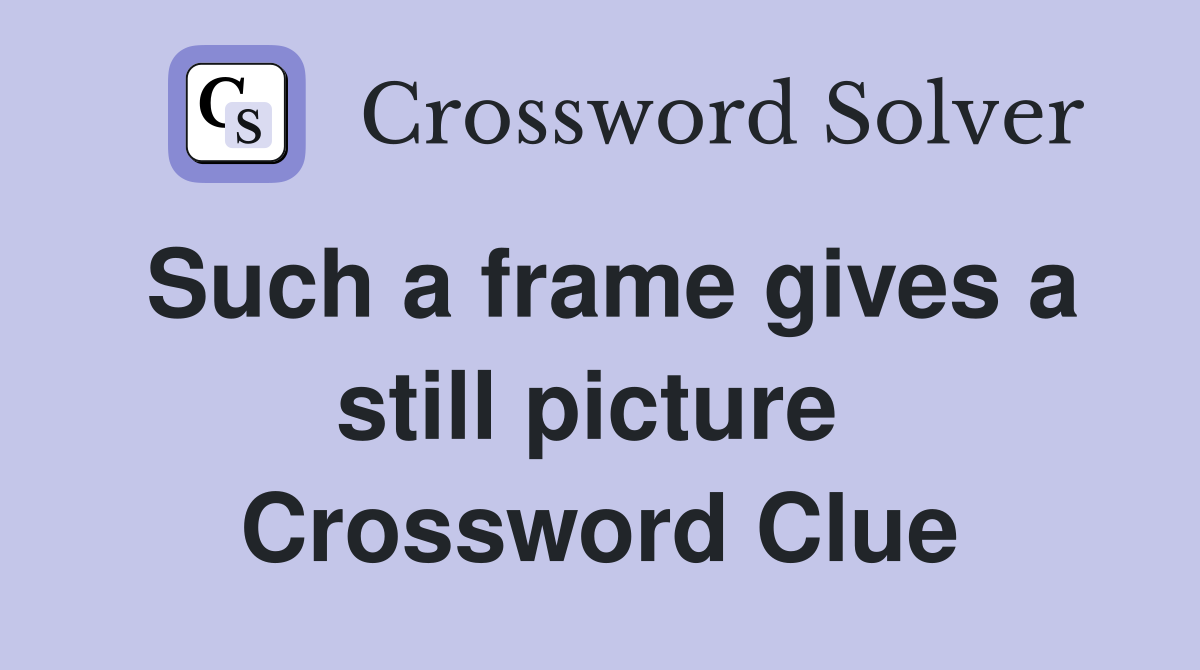 Such a frame gives a still picture  Crossword Clue