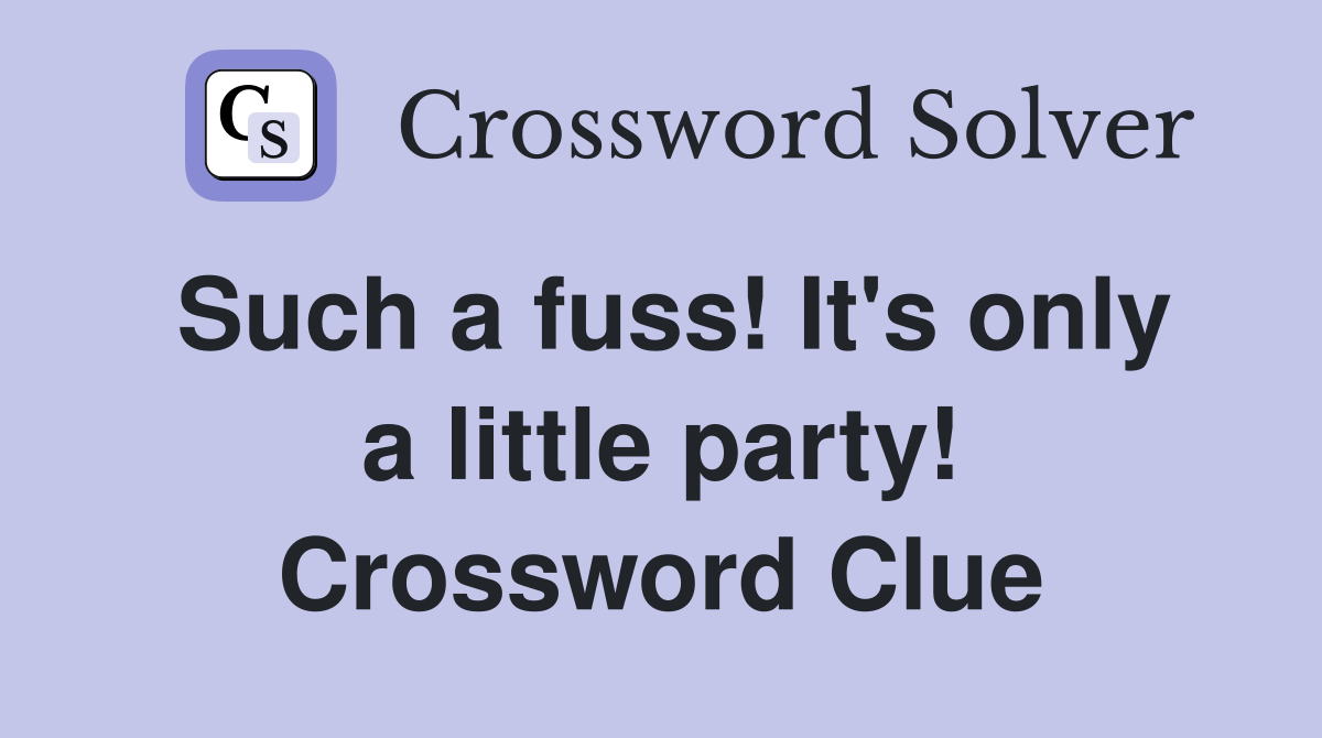 Such a fuss! It's only a little party! Crossword Clue