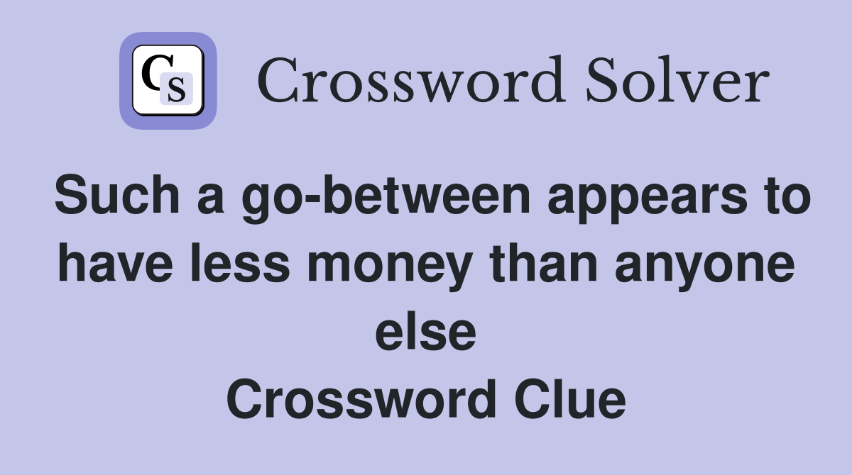 Such a go-between appears to have less money than anyone else Crossword Clue