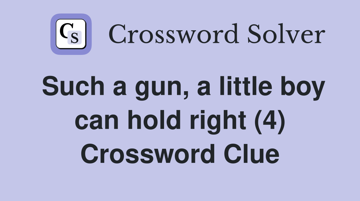 Such a gun, a little boy can hold right (4) Crossword Clue