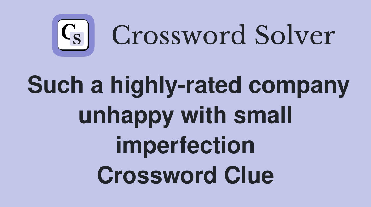Such a highly-rated company unhappy with small imperfection Crossword Clue