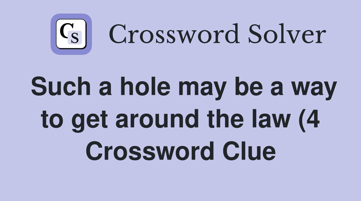 Such a hole may be a way to get around the law (4) Crossword Clue Such a hole may be a way to get around the law (4) Crossword Clue