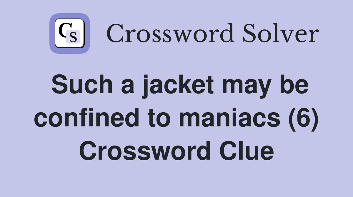 Such a jacket may be confined to maniacs (6) Crossword Clue