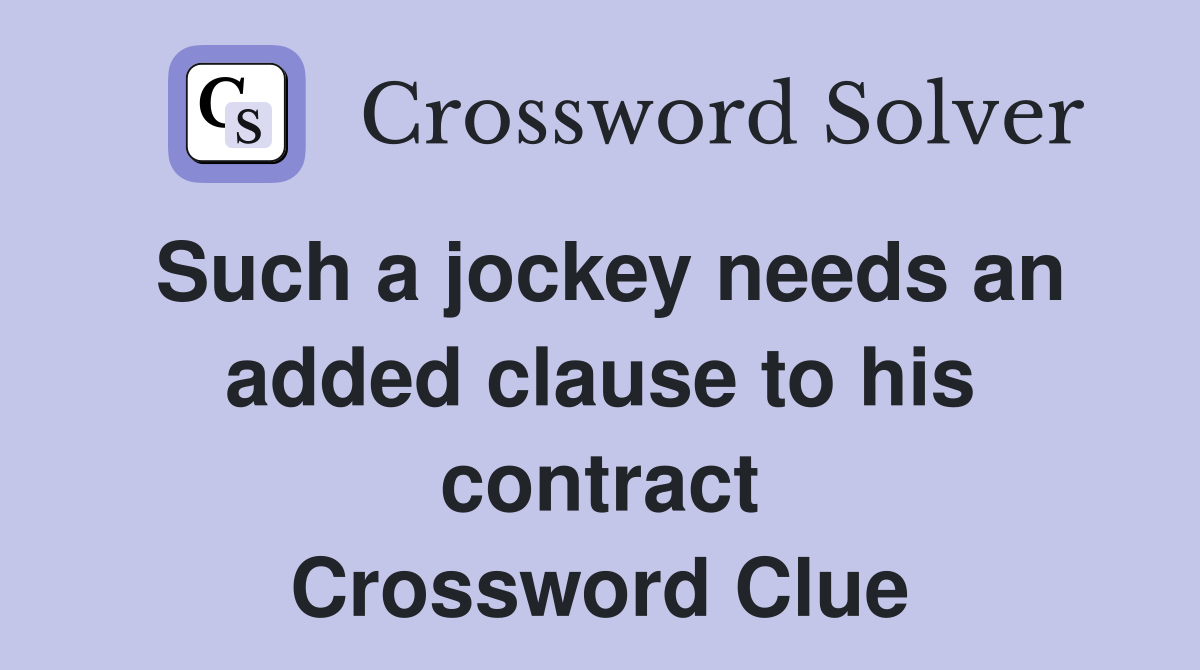 Such a jockey needs an added clause to his contract Crossword Clue