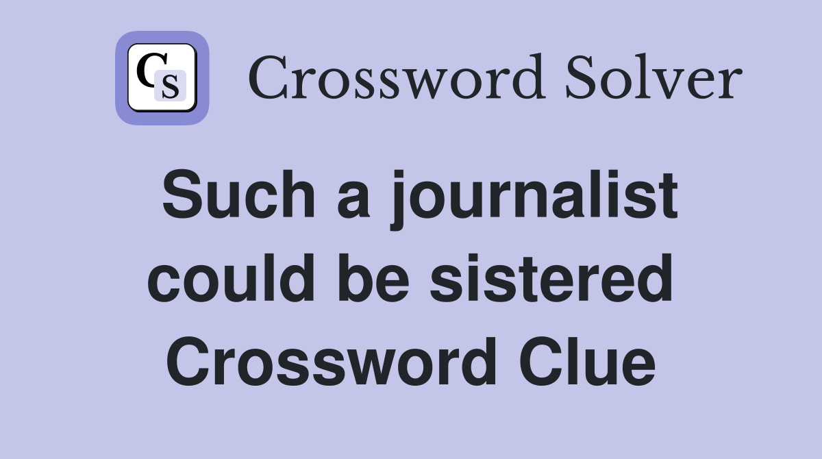 Such a journalist could be sistered Crossword Clue