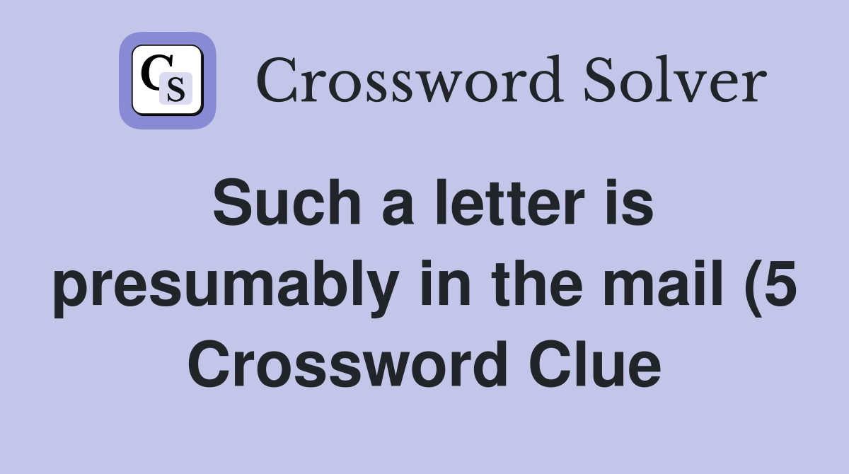 Such a letter is presumably in the mail (5) Crossword Clue Answers Such a letter is presumably in the mail (5) Crossword Clue Answers