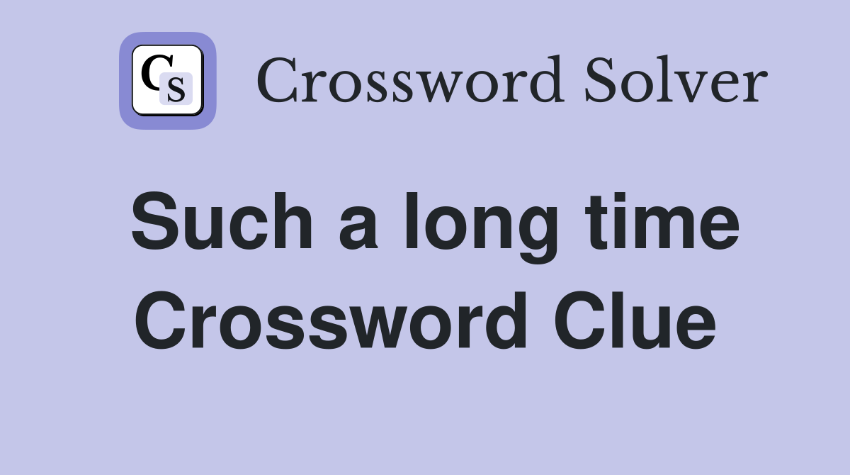 Such a long time Crossword Clue