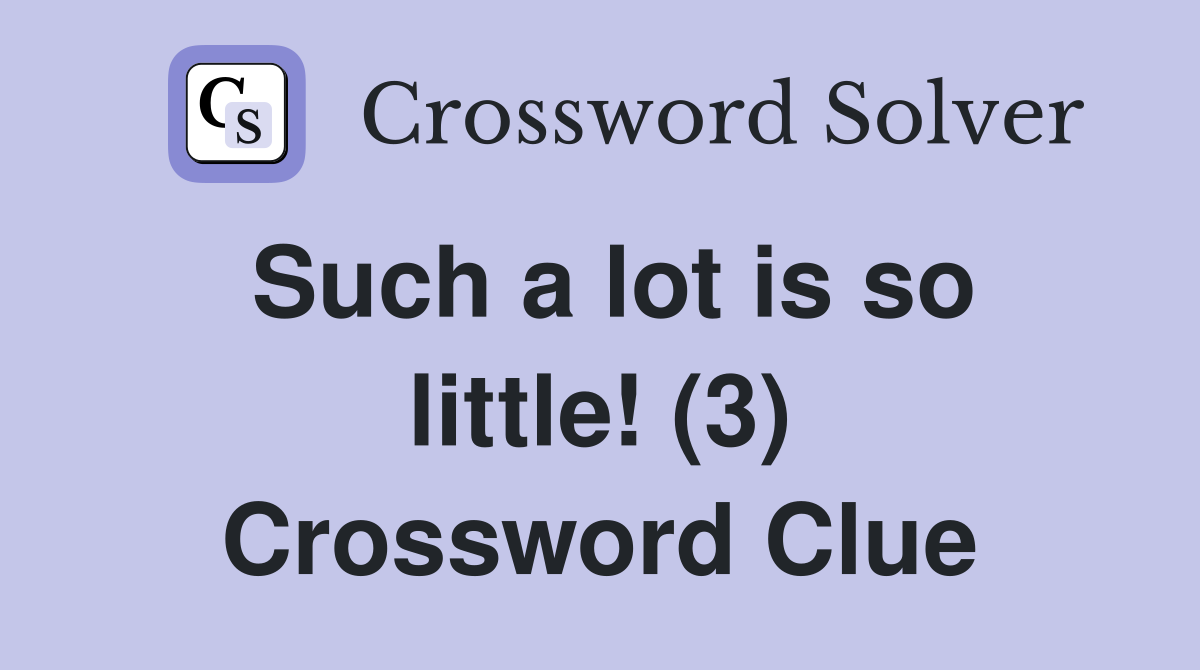 Such a lot is so little! (3) Crossword Clue