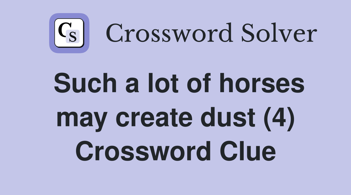 Such a lot of horses may create dust (4) Crossword Clue