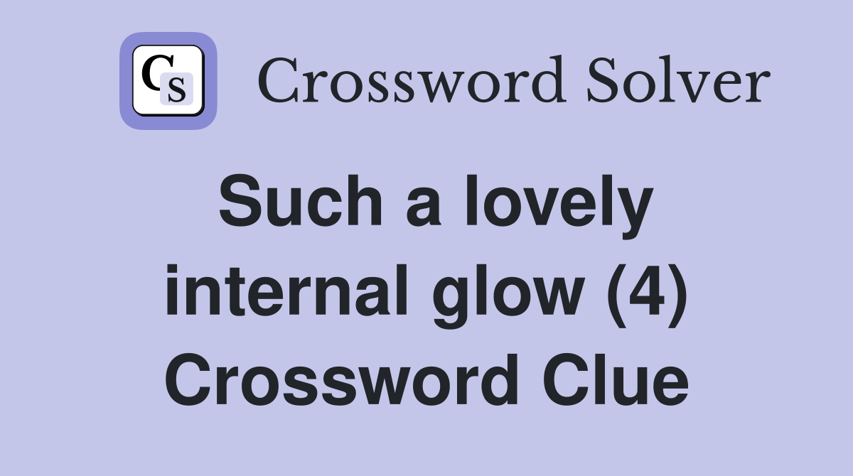 Such a lovely internal glow (4) Crossword Clue