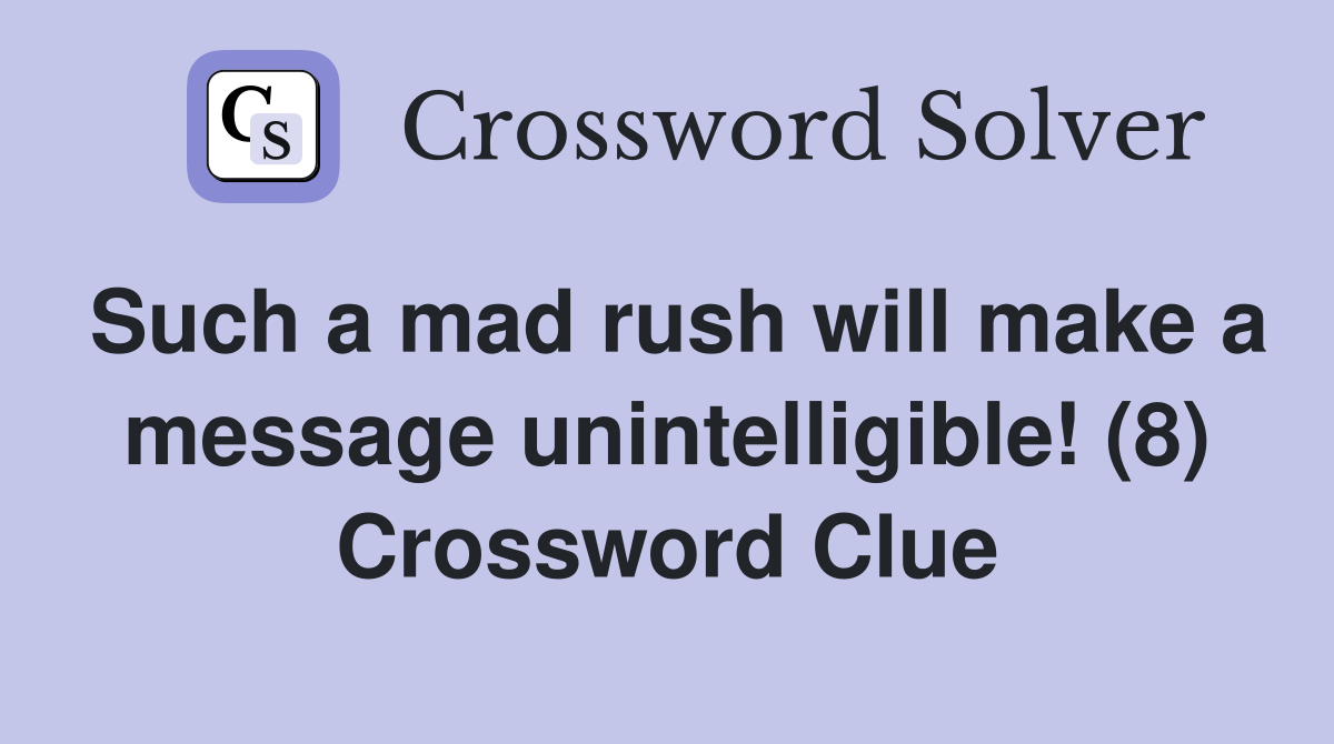 Such a mad rush will make a message unintelligible! (8) Crossword Clue