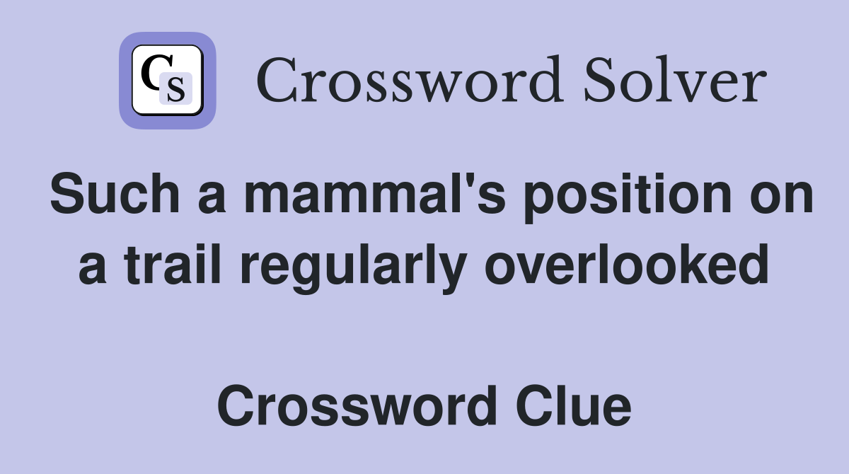 Such a mammal's position on a trail regularly overlooked  Crossword Clue