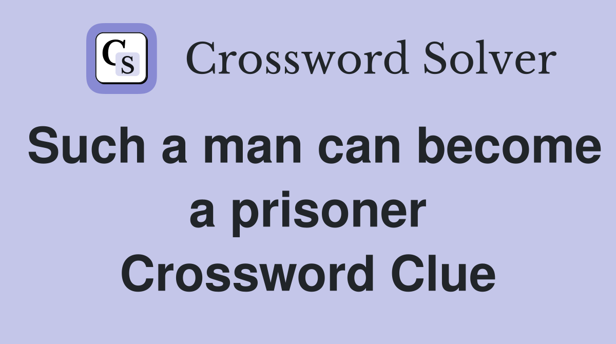 Such a man can become a prisoner Crossword Clue