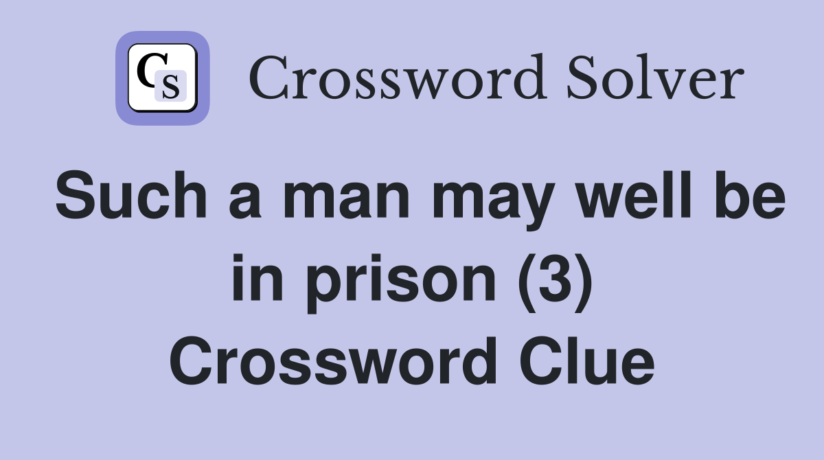 Such a man may well be in prison (3) Crossword Clue
