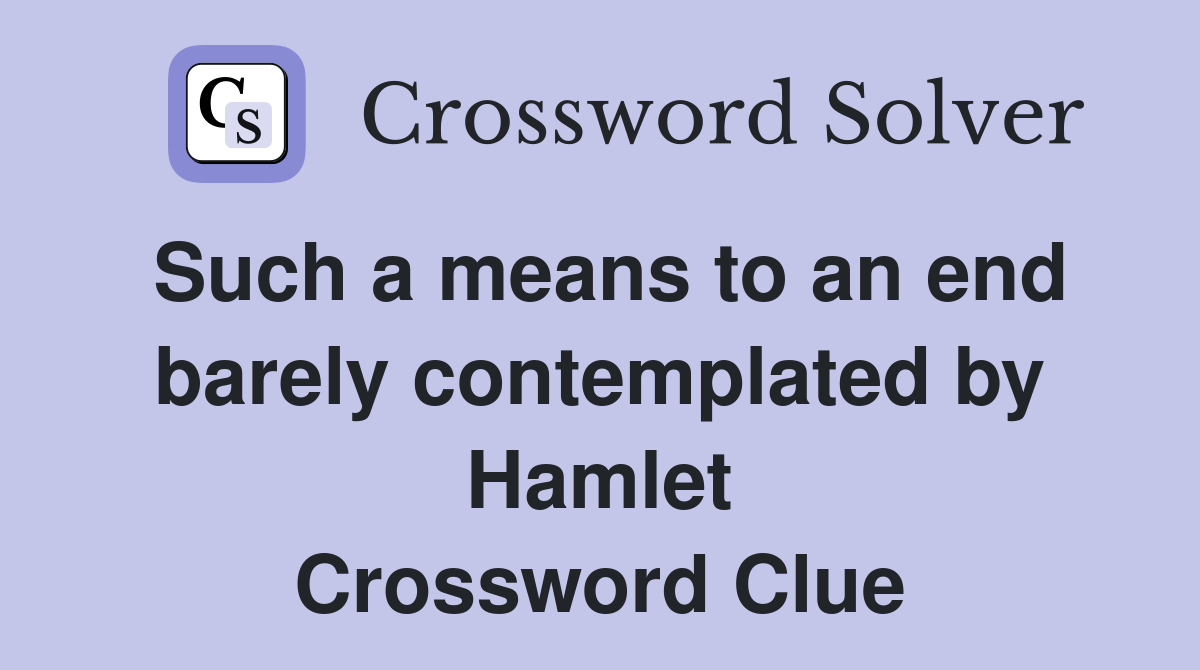 Such a means to an end barely contemplated by Hamlet Crossword Clue