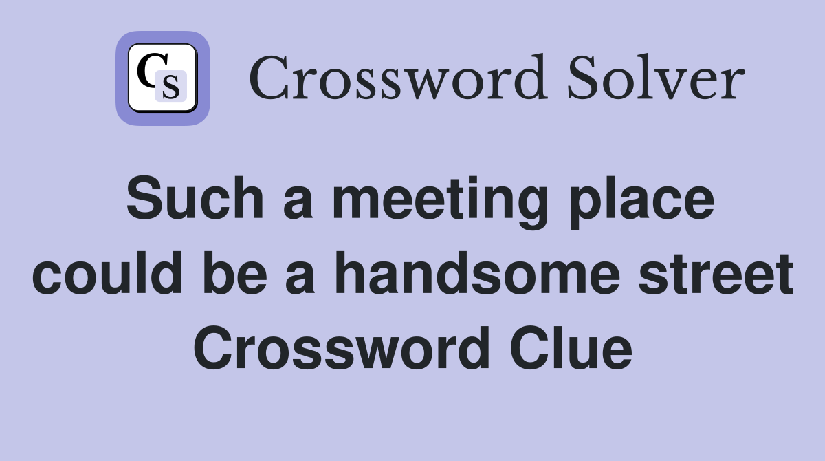 Such a meeting place could be a handsome street Crossword Clue