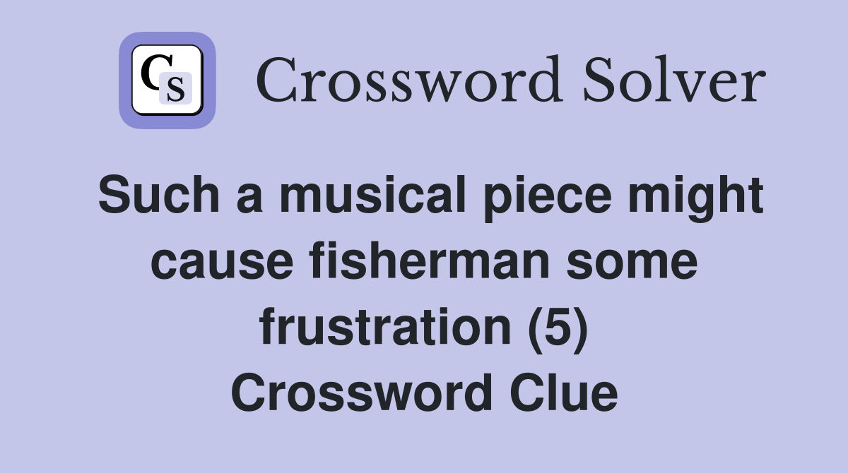 Such a musical piece might cause fisherman some frustration (5) Crossword Clue