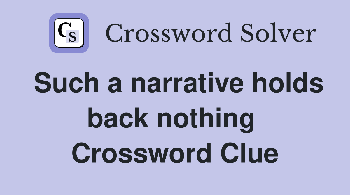 Such a narrative holds back nothing  Crossword Clue
