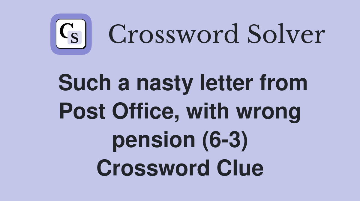 Such a nasty letter from Post Office, with wrong pension (6-3) Crossword Clue