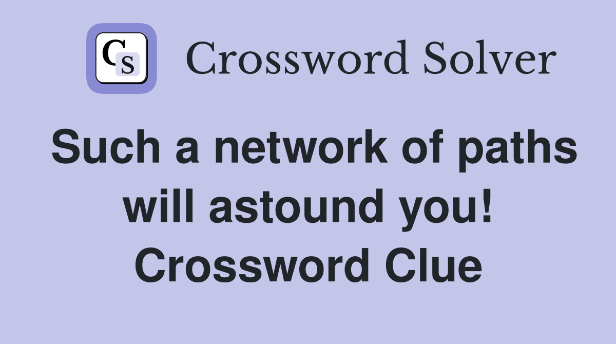 Such a network of paths will astound you! Crossword Clue