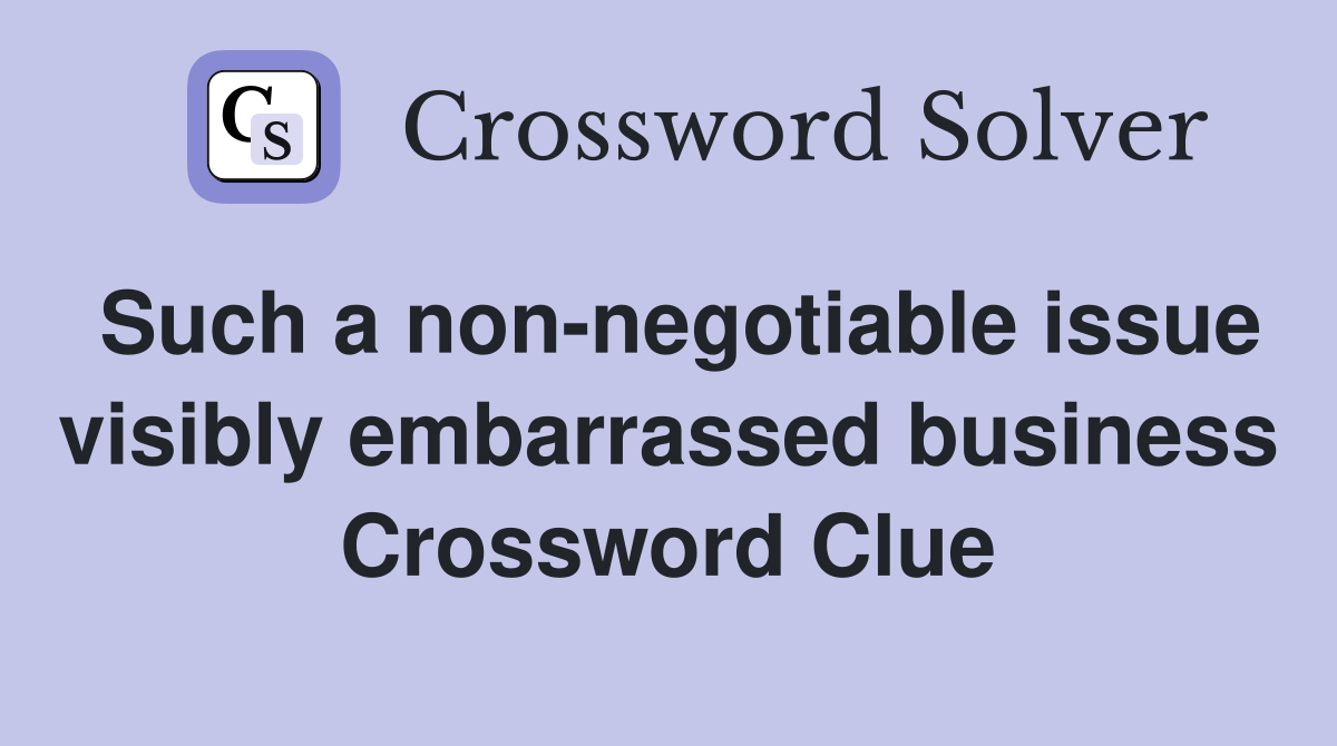 Such a non-negotiable issue visibly embarrassed business Crossword Clue