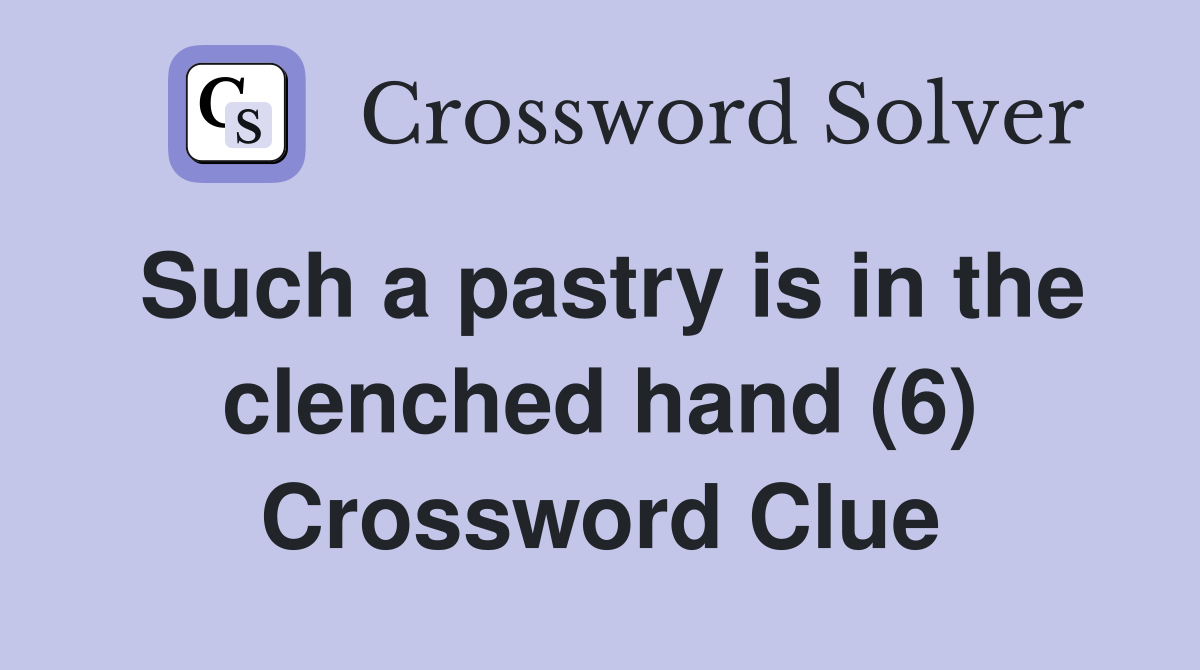 Such a pastry is in the clenched hand (6) Crossword Clue