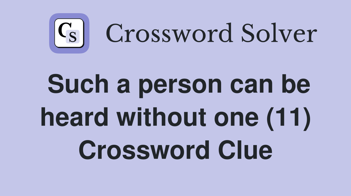 Such a person can be heard without one (11) Crossword Clue
